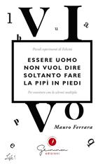 Essere uomo non vuol dire soltanto fare la pipì in piedi. Piccoli esperimenti di felicità per convivere con la sclerosi multipla