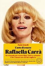 L' arte di essere Raffaella Carrà. Un manuale per essere liberi, felici e rumorosi. E far l'amore con chi hai voglia tu