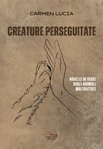 Creature perseguitate. Novelle in versi sugli animali maltrattati