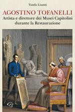 Agostino Tofanelli. Artista e direttore dei Musei Capitolini durante la Restaurazione