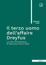 Il terzo uomo dell'Affaire Dreyfus. La vita romanzesca di Maurice-Henri Weil