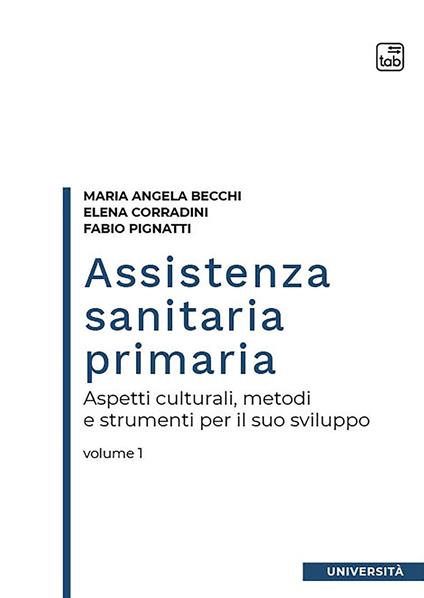 Assistenza sanitaria primaria. Vol. 1: Aspetti culturali, metodi e strumenti per il suo sviluppo - Maria Angela Becchi,Elena Corradini,Fabio Pignatti - copertina