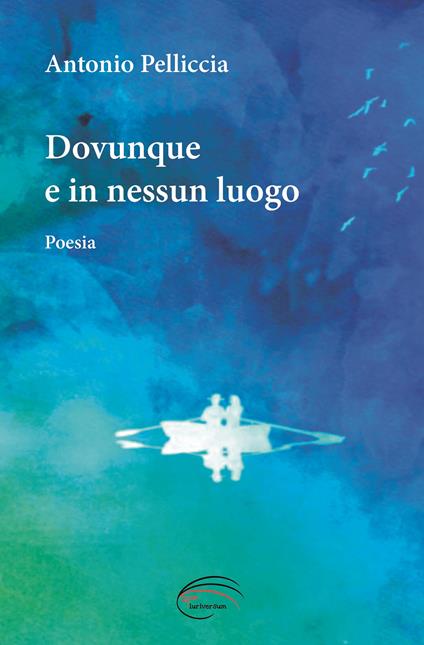 Dovunque e in nessun luogo. Nuova ediz. - Antonio Pelliccia - copertina