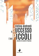 Il successo è dei piccoli. Raccolta di racconti d'impresa