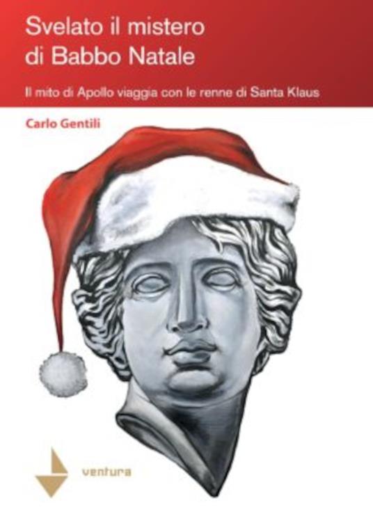 Svelato il mistero di Babbo Natale. Il mito di Apollo viaggia con le renne di Santa Klaus - Carlo Gentili - copertina