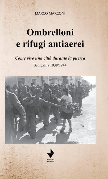 Ombrelloni e rifugi antiaerei. Come vive una città durante la guerra. Senigallia 1938/1944 - Marco Marconi - copertina