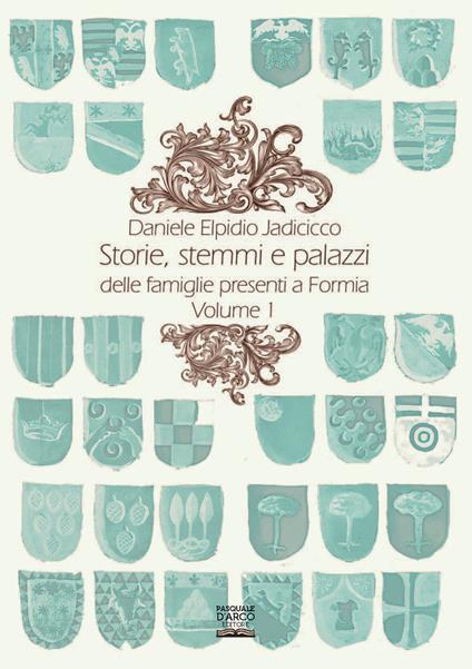 Storie, stemmi e palazzi delle famiglie presenti a Formia. Vol. 1 - Daniele Elpidio Iadicicco - copertina