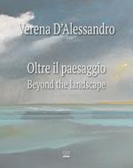 Verena D'Alessandro. Oltre il paesaggio-Beyond the landscape. Ediz. illustrata