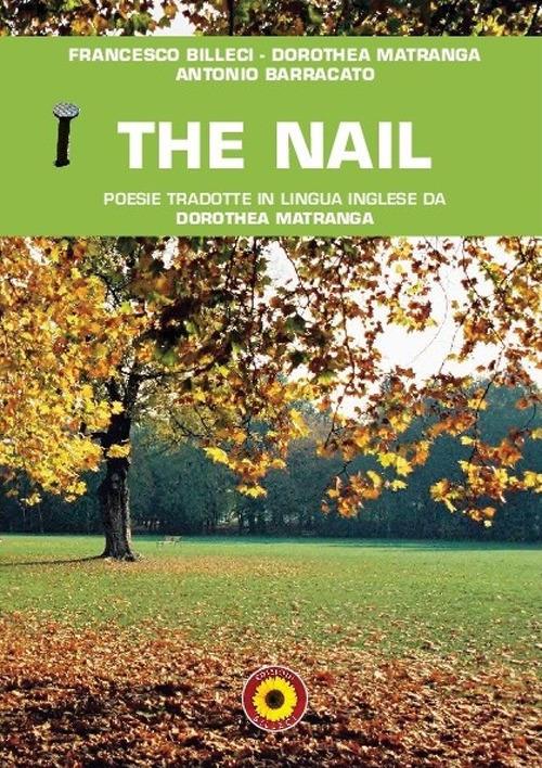 The nail. Poesie tradotte in lingua inglese da Dorothea Matranga. Ediz. italiana e inglese - Francesco Billeci,Dorothea Matranga,Antonio Barracato - copertina