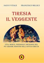 Tiresia il veggente. Vita, morte, passaggi e messaggi del più grande indovino dell'antica Grecia