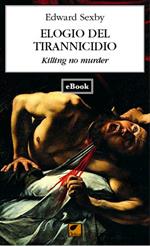 Elogio del tirannicidio. Killing no murder