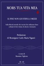 Mors tua vita mea. Il fine non giustifica i mezzi. Sulla illiceità morale dei vaccini che utilizzano linee cellulari di feti vittime di aborto volontario