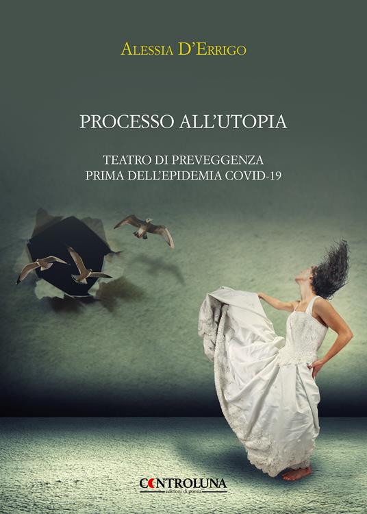 Processo all'utopia. Teatro di preveggenza prima dell'epidemia Covid-19 - Alessia D'Errigo - copertina