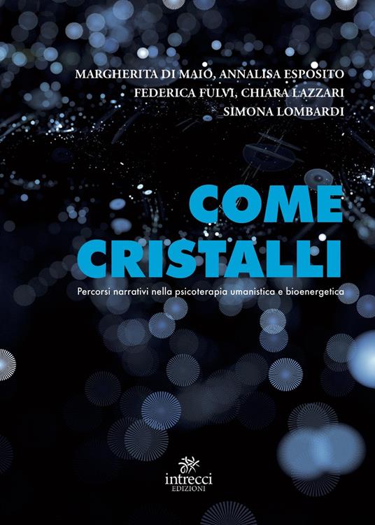 Come cristalli. Percorsi narrativi nella psicoterapia umanistica e bioenergetica - Margherita Di Maio,Annalisa Esposito,Federica Fulvi - copertina