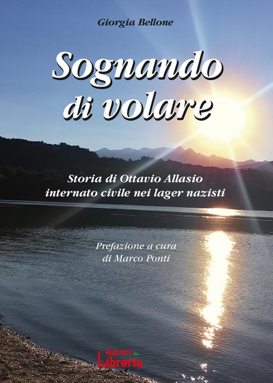 Sognando di volare. Storia di Ottavio Allasio internato civile nei lager nazisti - Giorgia Bellone - copertina