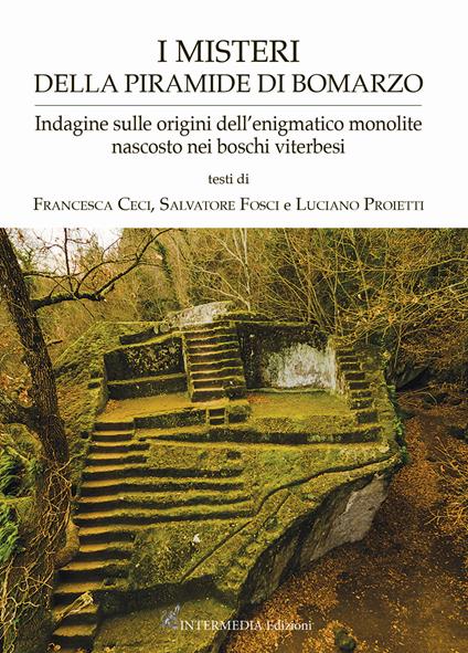 I misteri della piramide di Bomarzo. Indagine sulle origini dell'enigmatico monolite nascosto nei boschi viterbesi - Francesca Ceci,Salvatore Fosci,Luciano Proietti - copertina