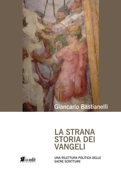 La strana storia dei Vangeli. Una rilettura politica delle Sacre Scritture - Giancarlo Bastianelli - copertina