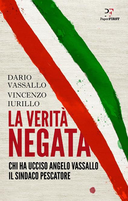 La verità negata. Chi ha ucciso Angelo Vassallo il sindaco pescatore - Dario Vassallo,Vincenzo Iurillo - copertina