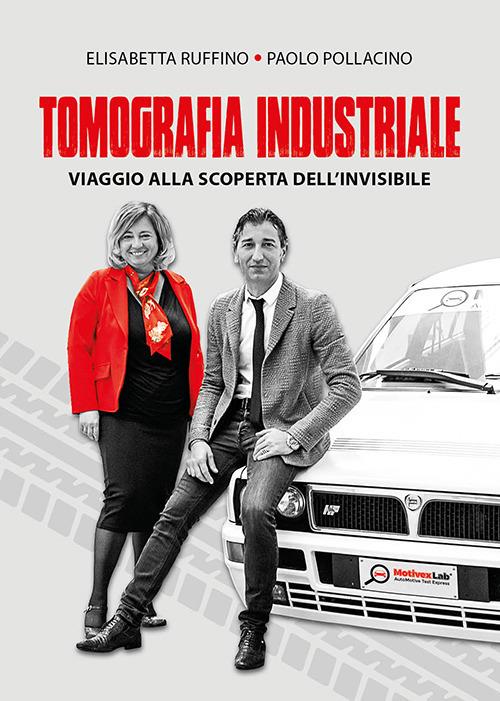 Tomografia industriale. Viaggio alla scoperta dell'invisibile - Elisabetta Ruffino,Paolo Pollacino - copertina