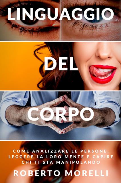 Linguaggio del corpo. Come analizzare le persone, leggere la loro mente e capire chi ti sta manipolando - Roberto Morelli - copertina