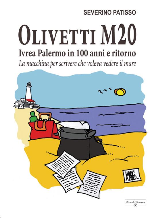 Olivetti M20. Ivrea Palermo in 100 anni e ritorno. La macchina per scrivere  che voleva vedere il mare - Severino Patisso - Libro - Atene del Canavese -  | laFeltrinelli