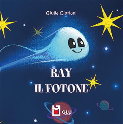 Ray. Il fotone. Ediz. a colori - Giulia Cipriani - Libro - Glu - |  laFeltrinelli