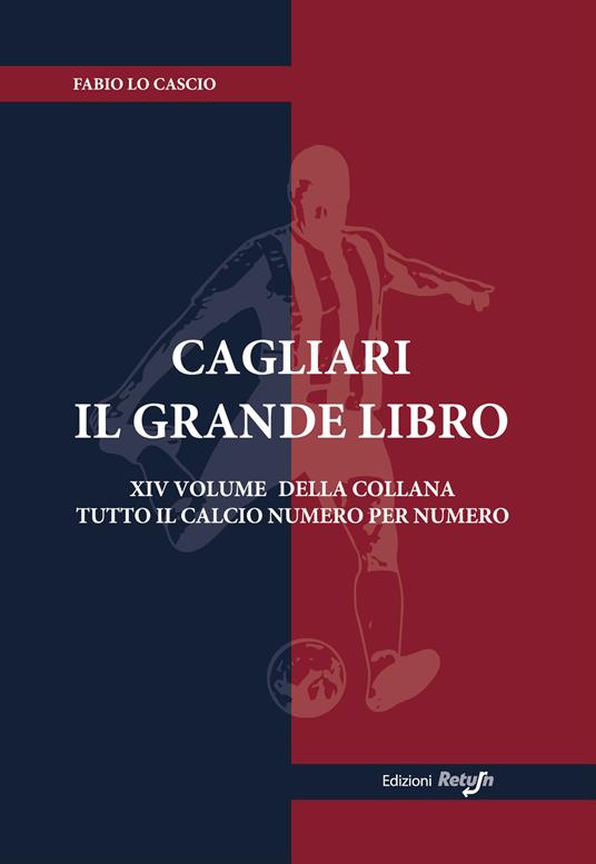 Cagliari. Il grande libro - Fabio Lo Cascio - Libro - Return - Tutto il  calcio numero per numero | laFeltrinelli