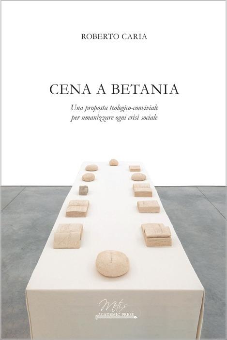 Cena a Betania. Una proposta teologico-conviviale per umanizzare ogni crisi sociale - Roberto Caria - copertina