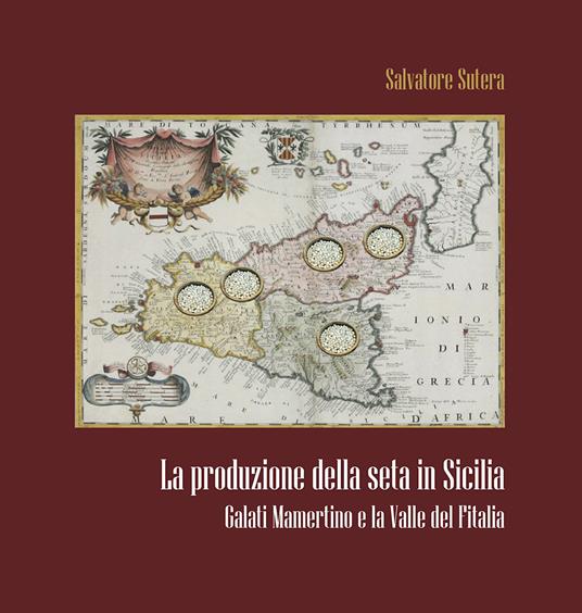 La produzione della seta in Sicilia. Galati Mamertino e la Valle del Fitalia - Salvatore Sutera - copertina