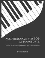 Accompagnamento pop al pianoforte. Guida all'accompagnamento per l'autodidatta