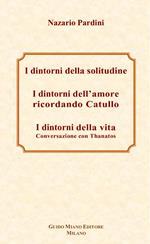 I dintorni della solitudine-I dintorni dell'amore ricordando Catullo-I dintorni della vita. Conversazione con Thanatos