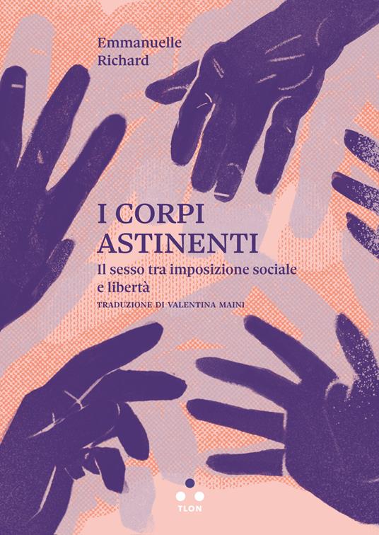 I corpi astinenti. Il sesso tra imposizione sociale e libertà - Emmanuelle Richard,Valentina Maini - ebook