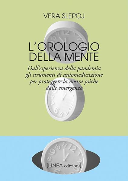 L'orologio della mente. Dall'esperienza della pandemia gli strumenti di automedicazione per proteggere la nostra psiche dalle emergenze - Vera Slepoj - copertina