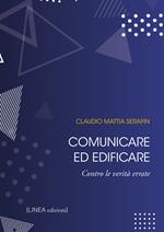 Comunicare ed edificare. Contro le verità errate. Ediz. integrale