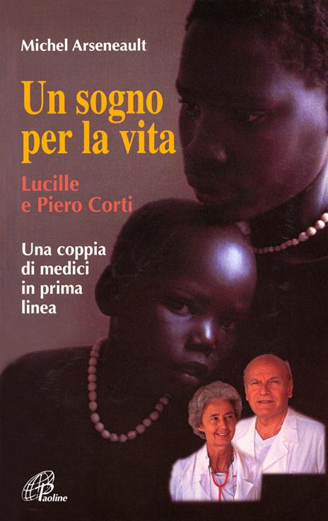 Un sogno per la vita. Lucille e Piero Corti. Una coppia di medici in prima linea - Michel Arseneault - copertina