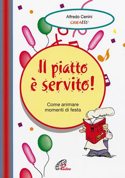 Il piatto è servito. Come animare momenti di festa - Alfredo Cenini - copertina