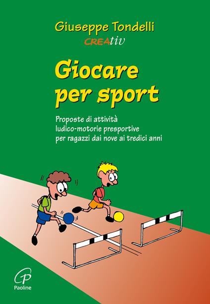 Giocare per sport. Proposte di attività ludico-motorie presportive per ragazzi dai 9 ai 13 anni - Giuseppe Tondelli - copertina