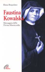 Libro Faustina Kowalska. Messaggera della Divina Misericordia Elena Bergadano