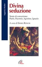 Divina seduzione. Storie di conversione: Paolo, Pacomio, Agostino, Ignazio