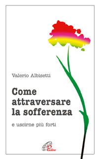 Come attraversare la sofferenza. E uscirne più forti - Valerio Albisetti - copertina