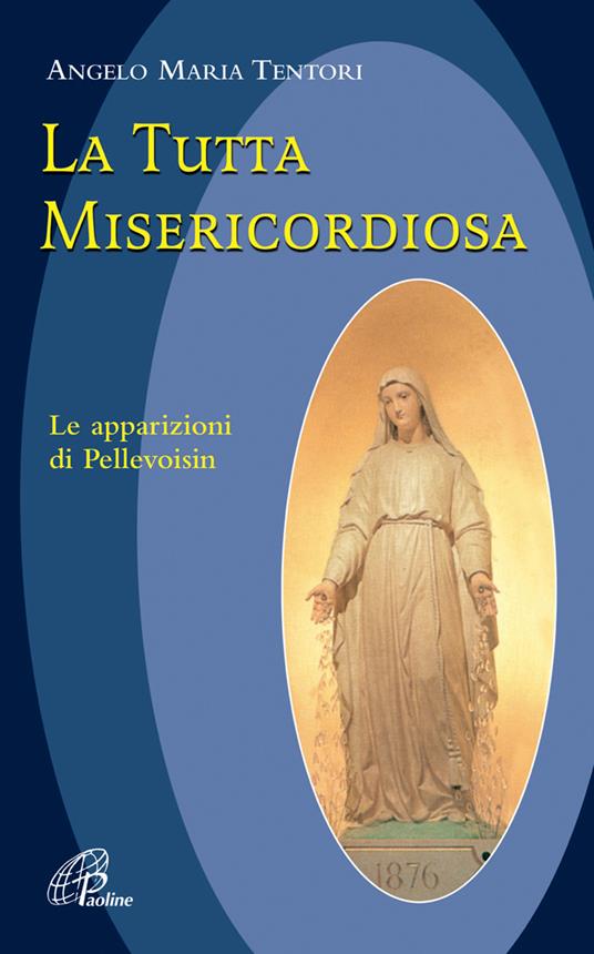 La tutta misericordiosa. Le apparizioni di Pellevoisin - Angelo M. Tentori - copertina