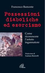 Possessioni diaboliche ed esorcismo. Come riconoscere l'astuto ingannatore