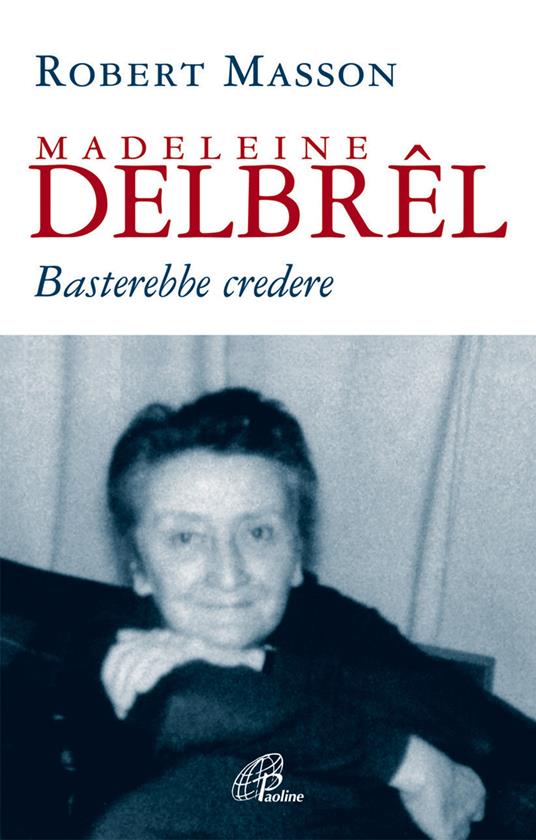 Madeleine Delbrêl. Basterebbe credere - Robert Masson - copertina