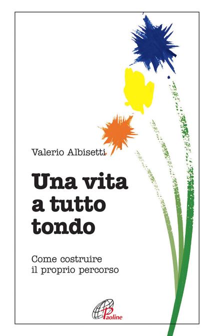 Una vita a tutto tondo. Come costruire il proprio percorso - Valerio Albisetti - copertina