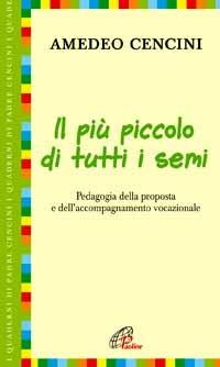 Il più piccolo di tutti i semi. Pedagogia della proposta e dell'accompagnamento vocazionale - Amedeo Cencini - copertina