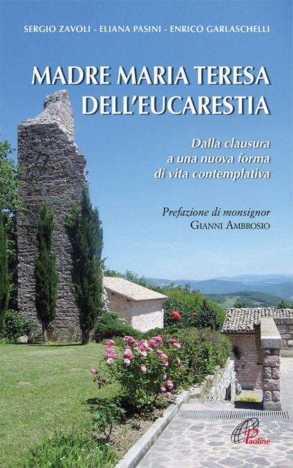 Madre Maria Teresa dell'eucarestia. Dalla clausura a una nuova forma di vita contemplativa - Sergio Zavoli,Suor Eliana Pasini,Enrico Garlaschelli - copertina