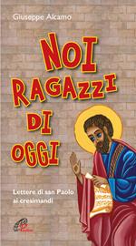 Noi ragazzi di oggi. Lettere di San Paolo ai cresimandi. Ediz. plastificata