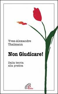 Non giudicare. Dalla teoria alla pratica - Yves-Alexandre Thalmann - copertina