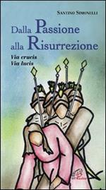 Dalla passione alla risurrezione. Via Crucis. Via Lucis