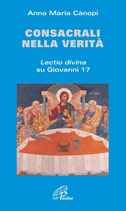 Consacrali nella verità. Lectio divina su Giovanni 17 - Anna Maria Cànopi - copertina